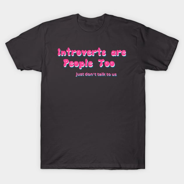 Introverts are People too T-Shirt by AlondraHanley